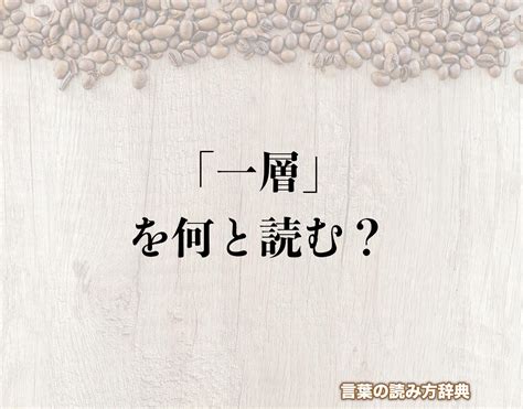 一層|一層（いっそう）とは？ 意味・読み方・使い方をわかりやすく。